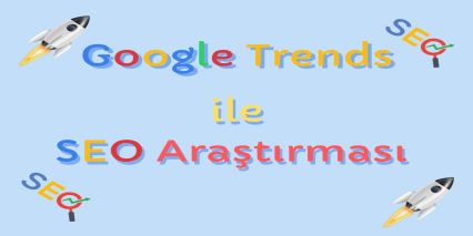 Google Trends İle Seo Araştırması