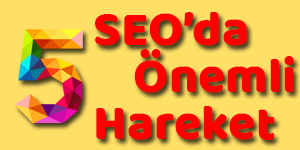 SEO da 5 Önemli Hareket